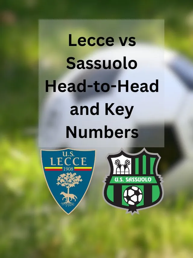 Lecce vs Sassuolo Head-to-Head and Key Numbers ITALIAN SERIE A